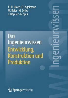 Das Ingenieurwissen: Entwicklung, Konstruktion und Produktion - Karl-Heinrich Grote,Frank Engelmann,Wolfgang Beitz - cover