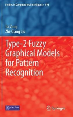 Type-2 Fuzzy Graphical Models for Pattern Recognition - Jia Zeng,Zhi-Qiang Liu - cover