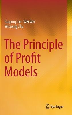 The Principle of Profit Models - Guiping Lin,Wei Wei,Wuxiang Zhu - cover