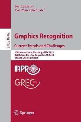 Graphics Recognition. Current Trends and Challenges: 10th International Workshop, GREC 2013, Bethlehem, PA, USA, August 20-21, 2013, Revised Selected Papers - cover