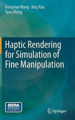 Haptic Rendering for Simulation of Fine Manipulation - Dangxiao Wang,Jing Xiao,Yuru Zhang - cover