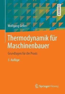 Thermodynamik für Maschinenbauer: Grundlagen für die Praxis - Wolfgang Geller - cover