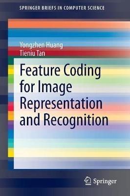 Feature Coding for Image Representation and Recognition - Yongzhen Huang,Tieniu Tan - cover
