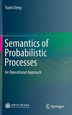 Semantics of Probabilistic Processes: An Operational Approach - Yuxin Deng - cover