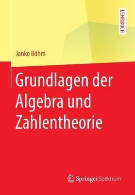 Grundlagen der Algebra und Zahlentheorie - Janko Böhm - cover