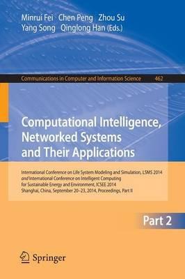 Computational Intelligence, Networked Systems and Their Applications: International Conference on Life System Modeling and Simulation, LSMS 2014 and International Conference on Intelligent Computing for Sustainable Energy and Environment, ICSEE 2014, Shanghai, China, September 2014, Proceedings, Part ? - cover