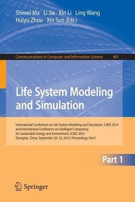 Life System Modeling and Simulation: International Conference on Life System Modeling and Simulation, LSMS 2014, and International Conference on Intelligent Computing for Sustainable Energy and Environment, ICSEE 2014, Shanghai, China, September 2014, Proceedings, Part I - cover