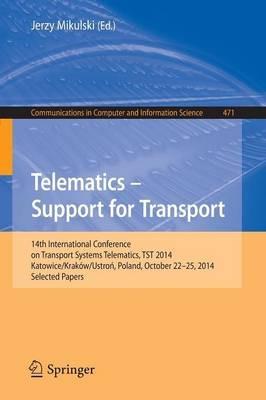 Telematics - Support for Transport: 14th International Conference on Transport Systems Telematics, TST 2014, Katowice/Krakow/Ustron, Poland, October 22-25, 2014. Proceedings - cover