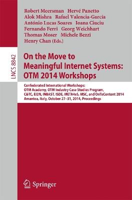On the Move to Meaningful Internet Systems: OTM 2014 Workshops: Confederated International Workshops: OTM Academy, OTM Industry Case Studies Program, C&TC, EI2N, INBAST, ISDE, META4eS, MSC and OnToContent 2014, Amantea, Italy, October 27-31, 2014. Proceedings - cover