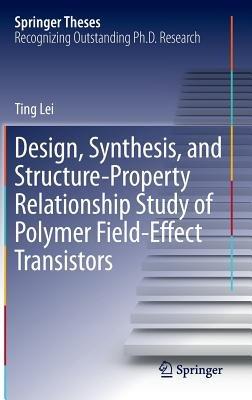 Design, Synthesis, and Structure-Property Relationship Study of Polymer Field-Effect Transistors - Ting Lei - cover