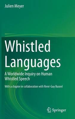 Whistled Languages: A Worldwide Inquiry on Human Whistled Speech - Julien Meyer - cover
