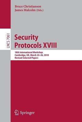 Security Protocols XVIII: 18th International Workshop, Cambridge, UK, March 24-26, 2010, Revised Selected Papers - cover