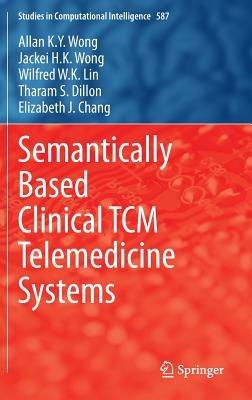 Semantically Based Clinical TCM Telemedicine Systems - Allan K. Y. Wong,Jackei H.K. Wong,Wilfred W. K. Lin - cover