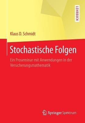 Stochastische Folgen: Ein Proseminar mit Anwendungen in der Versicherungsmathematik - Klaus D. Schmidt - cover