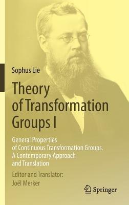 Theory of Transformation Groups I: General Properties of Continuous Transformation Groups. A Contemporary Approach and Translation - Sophus Lie - cover
