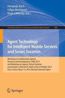 Agent Technology for Intelligent Mobile Services and Smart Societies: Workshop on Collaborative Agents, Research and Development, CARE 2014, and Workshop on Agents, Virtual Societies and Analytics, AVSA 2014, Held as Part of AAMAS 2014, Paris, France, May 5-9, 2014. Revised Selected Papers - cover