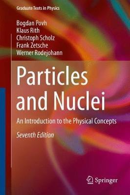 Particles and Nuclei: An Introduction to the Physical Concepts - Bogdan Povh,Klaus Rith,Christoph Scholz - cover