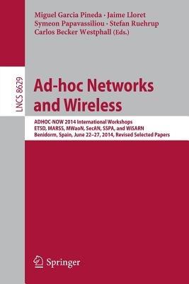 Ad-hoc Networks and Wireless: ADHOC-NOW 2014 International Workshops, ETSD, MARSS, MWaoN, SecAN, SSPA, and WiSARN, Benidorm, Spain, June 22--27, 2014, Revised Selected Papers - cover
