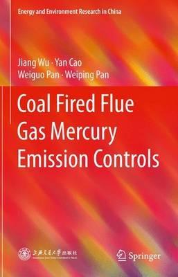 Coal Fired Flue Gas Mercury Emission Controls - Jiang Wu,Yan Cao,Weiguo Pan - cover