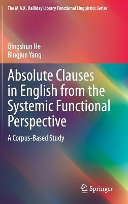 Absolute Clauses in English from the Systemic Functional Perspective: A Corpus-Based Study - Qingshun He,Bingjun Yang - cover