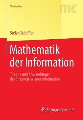 Mathematik der Information: Theorie und Anwendungen der Shannon-Wiener Information - Stefan Schäffler - cover