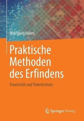 Praktische Methoden des Erfindens: Kreativität und Patentschutz - Wolfgang Hahnl - cover