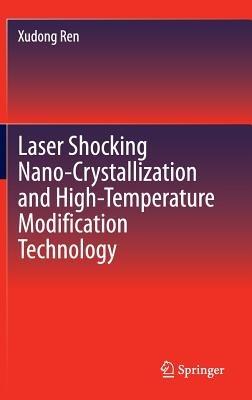 Laser Shocking Nano-Crystallization and High-Temperature Modification Technology - Xudong Ren - cover