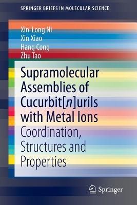 Supramolecular Assemblies of Cucurbit[n]urils with Metal Ions: Coordination, Structures and Properties - Xin-Long Ni,Xin Xiao,Hang Cong - cover