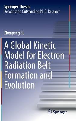 A Global Kinetic Model for Electron Radiation Belt Formation and Evolution - Zhenpeng Su - cover