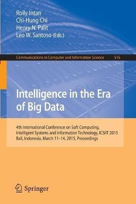Intelligence in the Era of Big Data: 4th International Conference on Soft Computing, Intelligent Systems, and Information Technology, ICSIIT 2015, Bali, Indonesia, March 11-14, 2015. Proceedings - cover