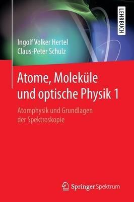 Atome, Moleküle und optische Physik 1: Atomphysik und Grundlagen der Spektroskopie - Ingolf Volker Hertel,Claus-Peter Schulz - cover