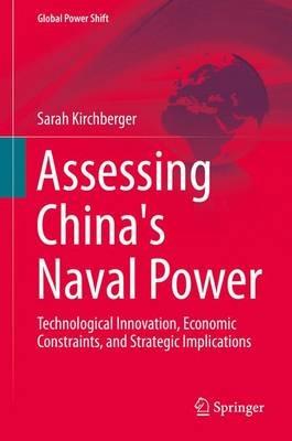 Assessing China's Naval Power: Technological Innovation, Economic Constraints, and Strategic Implications - Sarah Kirchberger - cover