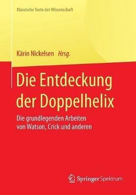 Die Entdeckung der Doppelhelix: Die grundlegenden Arbeiten von Watson, Crick und anderen - cover