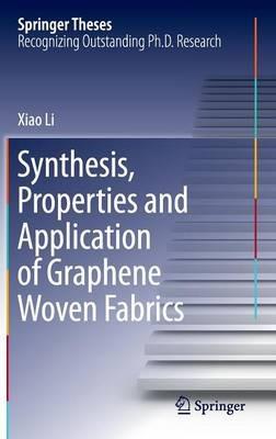 Synthesis, Properties and Application of Graphene Woven Fabrics - Xiao Li - cover