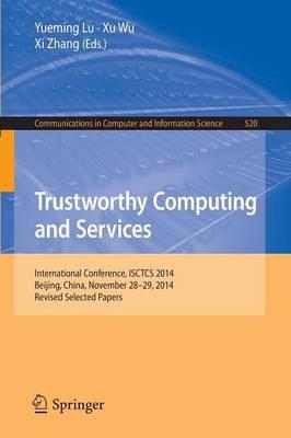 Trustworthy Computing and Services: International Conference, ISCTCS 2014, Beijing, China, November 28-29, 2014, Revised Selected papers - cover