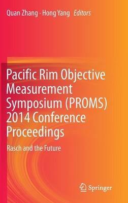 Pacific Rim Objective Measurement Symposium (PROMS) 2014 Conference Proceedings: Rasch and the Future - cover