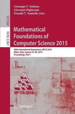 Mathematical Foundations of Computer Science 2015: 40th International Symposium, MFCS 2015, Milan, Italy, August 24-28, 2015, Proceedings, Part I - cover
