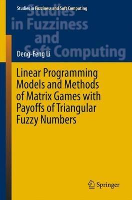 Linear Programming Models and Methods of Matrix Games with Payoffs of Triangular Fuzzy Numbers - Deng-Feng Li - cover