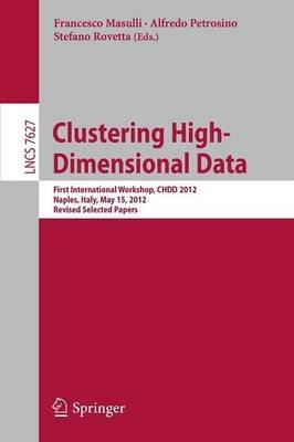 Clustering High--Dimensional Data: First International Workshop, CHDD 2012, Naples, Italy, May 15, 2012, Revised Selected Papers - cover