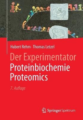 Der Experimentator: Proteinbiochemie/Proteomics - Hubert Rehm,Thomas Letzel - cover