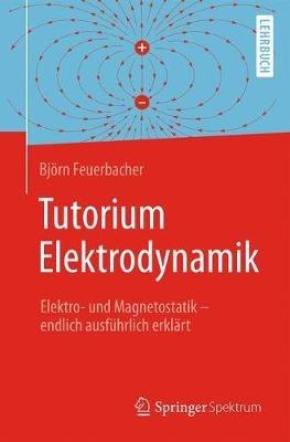 Tutorium Elektrodynamik: Elektro- und Magnetostatik - endlich ausführlich erklärt - Björn Feuerbacher - cover