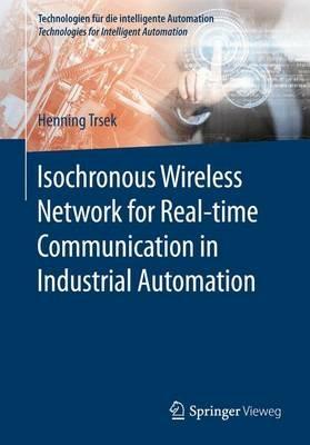 Isochronous Wireless Network for Real-time Communication in Industrial Automation - Henning Trsek - cover