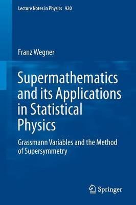 Supermathematics and its Applications in Statistical Physics: Grassmann Variables and the Method of Supersymmetry - Franz Wegner - cover