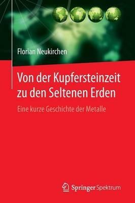Von der Kupfersteinzeit zu den Seltenen Erden: Eine kurze Geschichte der Metalle - Florian Neukirchen - cover