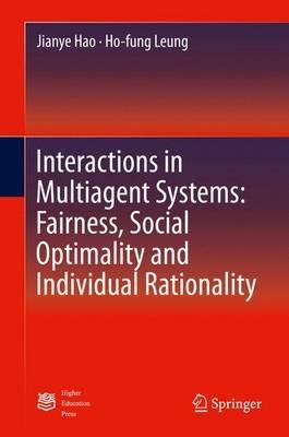 Interactions in Multiagent Systems: Fairness, Social Optimality and Individual Rationality - Jianye Hao,Ho-fung Leung - cover