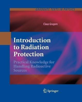 Introduction to Radiation Protection: Practical Knowledge for Handling Radioactive Sources - Claus Grupen - cover