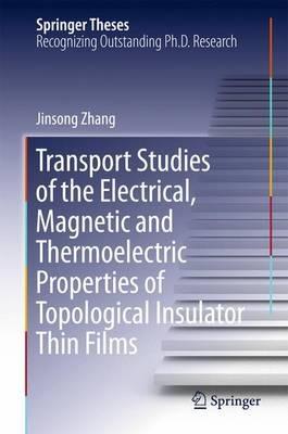 Transport Studies of the Electrical, Magnetic and Thermoelectric properties of Topological Insulator Thin Films - Jinsong Zhang - cover