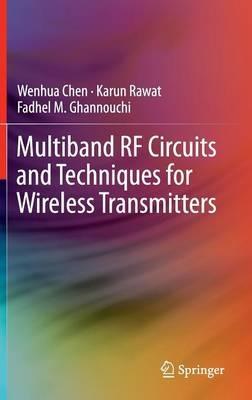 Multiband RF Circuits and Techniques for Wireless Transmitters - Wenhua Chen,Karun Rawat,Fadhel M. Ghannouchi - cover