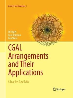 CGAL Arrangements and Their Applications: A Step-by-Step Guide - Efi Fogel,Dan Halperin,Ron Wein - cover
