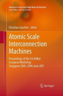 Atomic Scale Interconnection Machines: Proceedings of the 1st AtMol European Workshop Singapore 28th-29th June 2011 - cover